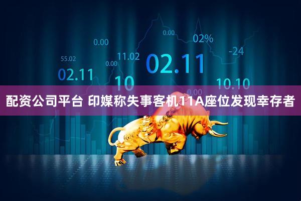 配资公司平台 印媒称失事客机11A座位发现幸存者